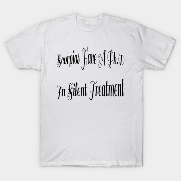 Scorpios Have A PhD In Silent Treatment T-Shirt by OssiesArt